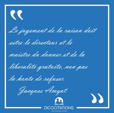 Le jugement de la raison doit estre le directeur et le maistre [...] - Jacques Amyot...