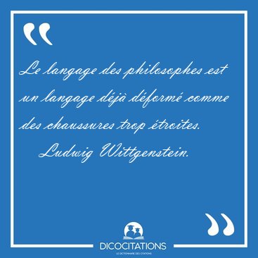 Le langage des philosophes est un langage d�j� d�form� comme des [...] - Ludwig Wittgenstein...