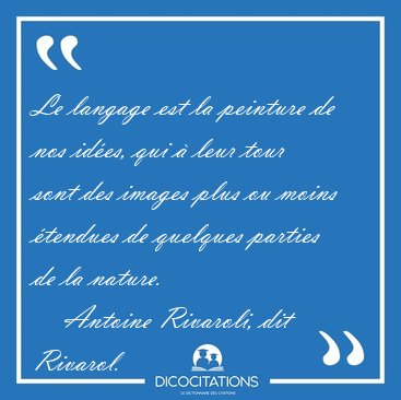 Le langage est la peinture de nos ides, qui  leur tour sont [...] - Antoine Rivaroli, dit Rivarol...