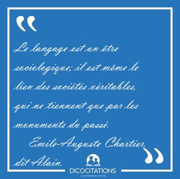 Le langage est un tre sociologique; il est mme le lien des [...] - Emile-Auguste Chartier, dit Alain...