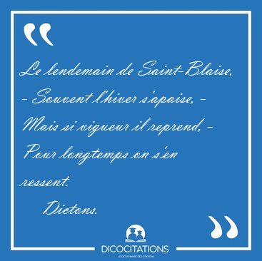 Le lendemain de Saint-Blaise, - Souvent l'hiver s'apaise, - Mais [...] - Dictons...