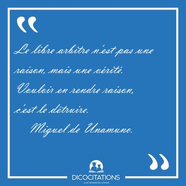 Le libre arbitre n'est pas une raison, mais une v�rit�. Vouloir [...] - Miguel de Unamuno...