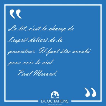 Le lit, c'est le champ de l'esprit dlivr de la pesanteur. Il [...] - Paul Morand...