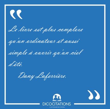 Le livre est plus complexe qu'un ordinateur et aussi simple � [...] - Dany Laferri�re...
