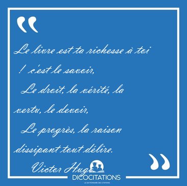 Le livre est ta richesse � toi  !  c'est le savoir,    Le droit, [...] - Victor Hugo...