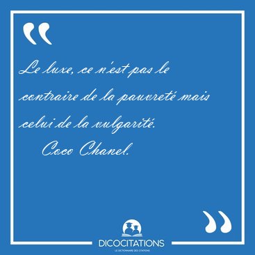Le luxe, ce n'est pas le contraire de la pauvret mais celui de [...] - Coco Chanel...