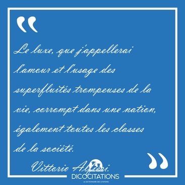 Le luxe, que j'appellerai l'amour et l'usage des superfluit�s [...] - Vittorio Alfieri...