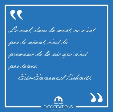 Le mal, dans la mort, ce n'est pas le nant, c'est la promesse [...] - Eric-Emmanuel Schmitt...