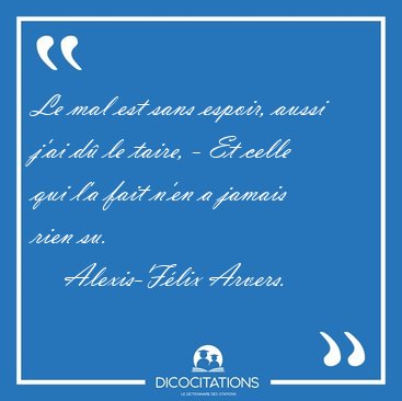 Le mal est sans espoir, aussi j'ai d� le taire, - Et celle qui [...] - Alexis-F�lix Arvers...