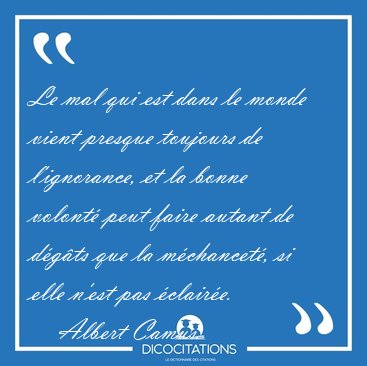 Le mal qui est dans le monde vient presque toujours de [...] - Albert Camus...