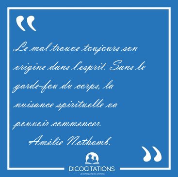 Le mal trouve toujours son origine dans l'esprit. Sans le [...] - Am�lie Nothomb...