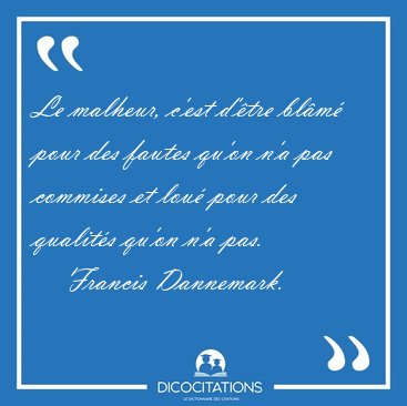 Le malheur, c'est d'tre blm pour des fautes qu'on n'a pas [...] - Francis Dannemark...