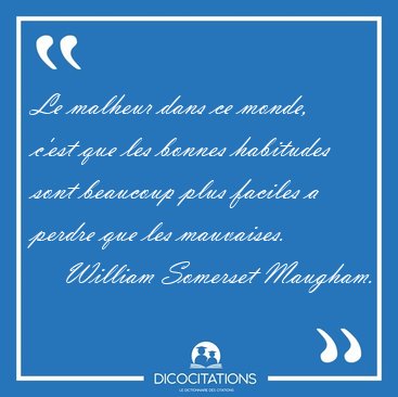 Le malheur dans ce monde, c'est que les bonnes habitudes sont [...] - William Somerset Maugham...