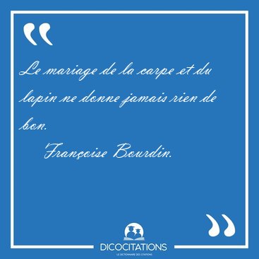 Le mariage de la carpe et du lapin ne donne jamais rien de [...] - Franoise Bourdin...