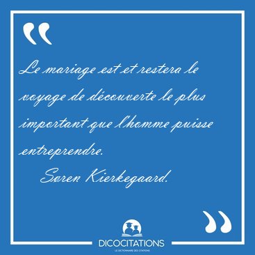 Le mariage est et restera le voyage de dcouverte le plus [...] - Sren Kierkegaard...