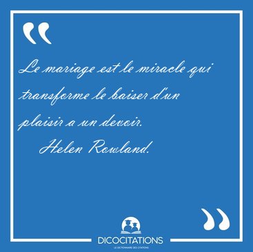 Le mariage est le miracle qui transforme le baiser d'un plaisir [...] - Helen Rowland...