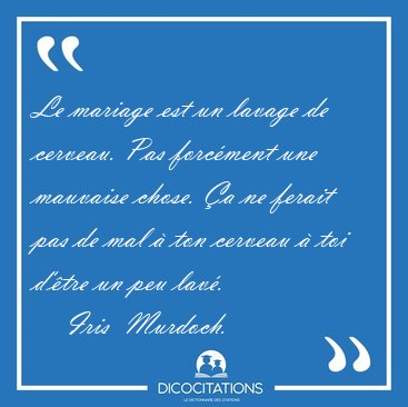 Le mariage est un lavage de cerveau. Pas forcment une mauvaise [...] - Iris  Murdoch...