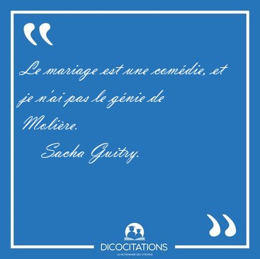 Le mariage est une comdie, et je n'ai pas le gnie de [...] - Sacha Guitry...