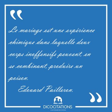 Le mariage est une exprience chimique dans laquelle deux corps [...] - Edouard Pailleron...