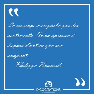 Le mariage n'empche pas les sentiments. Qu'on prouve  l'gard [...] - Philippe Bouvard...