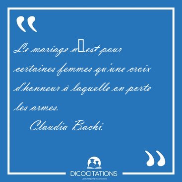 Le mariage n�est pour certaines femmes qu'une croix d'honneur � [...] - Claudia Bachi...