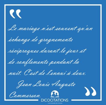 Le mariage n'est souvent qu'un change de grognements [...] - Jean Louis Auguste Commerson...