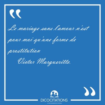 Le mariage sans l'amour n'est pour moi qu'une forme de [...] - Victor Margueritte...
