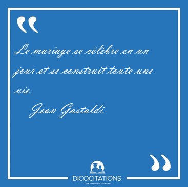 Le mariage se clbre en un jour et se construit toute une [...] - Jean Gastaldi...