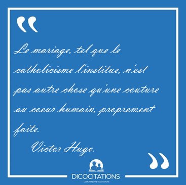 Le mariage, tel que le catholicisme l'institue, n'est pas autre [...] - Victor Hugo...
