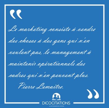 Le marketing consiste � vendre des choses � des gens qui n'en [...] - Pierre Lemaitre...
