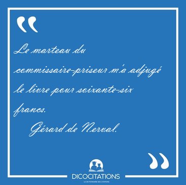 Le marteau du commissaire-priseur m'a adjug� le livre pour [...] - G�rard de Nerval...