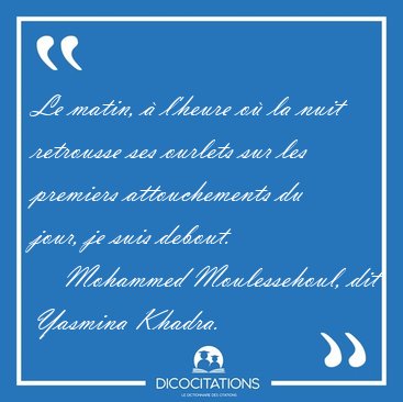 Le matin,  l'heure o la nuit retrousse ses ourlets sur les [...] - Mohammed Moulessehoul, dit Yasmina Khadra...