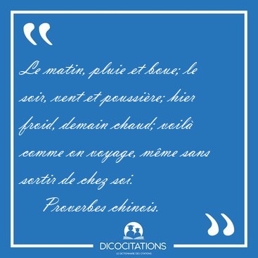 Le matin, pluie et boue; le soir, vent et poussire; hier froid, [...] - Proverbes chinois...