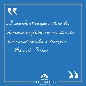 Le m�chant suppose tous les hommes perfides comme lui: les bons [...] - Bias de Pri�ne...