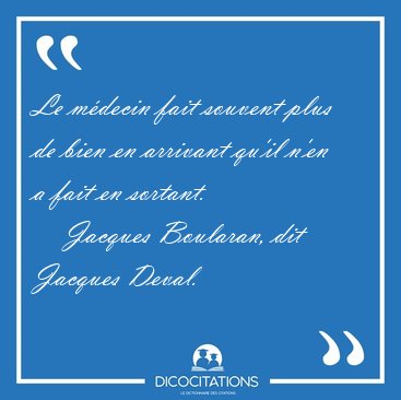Le m�decin fait souvent plus de bien en arrivant qu'il n'en a [...] - Jacques Boularan, dit Jacques Deval...