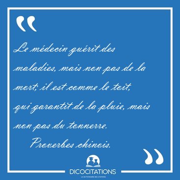 Le mdecin gurit des maladies, mais non pas de la mort; il est [...] - Proverbes chinois...