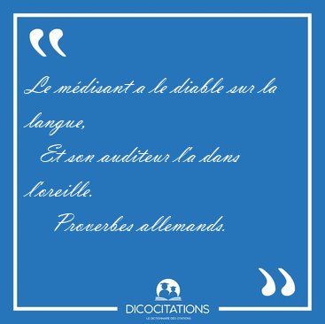 Le m�disant a le diable sur la langue,    Et son auditeur l'a [...] - Proverbes allemands...