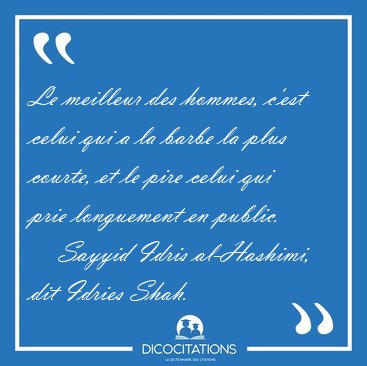 Le meilleur des hommes, c'est celui qui a la barbe la plus [...] - Sayyid Idris al-Hashimi, dit Idries Shah...