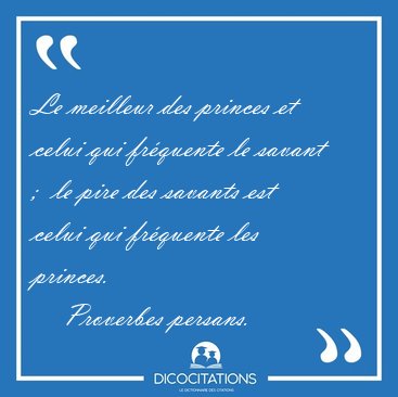 Le meilleur des princes et celui qui frquente le savant ;  le [...] - Proverbes persans...