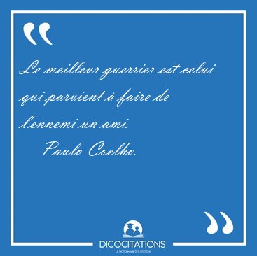 Le meilleur guerrier est celui qui parvient  faire de l'ennemi [...] - Paulo Coelho...