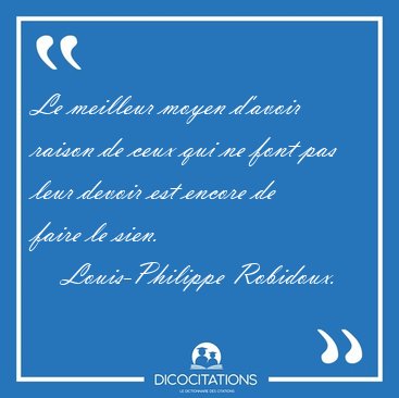 Le meilleur moyen d'avoir raison de ceux qui ne font pas leur [...] - Louis-Philippe Robidoux...