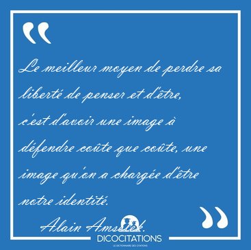 Le meilleur moyen de perdre sa libert� de penser et d'�tre, [...] - Alain Amselek...
