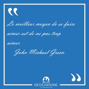 Le meilleur moyen de se faire aimer est de ne pas trop [...] - John Michael Green...