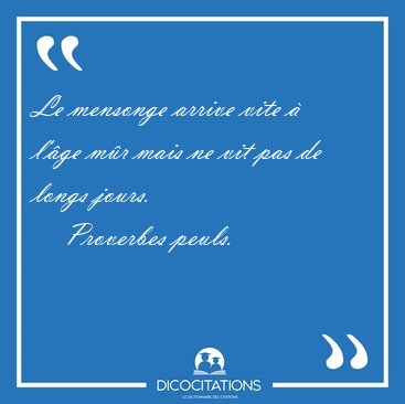 Le mensonge arrive vite  l'ge mr mais ne vit pas de longs [...] - Proverbes peuls...