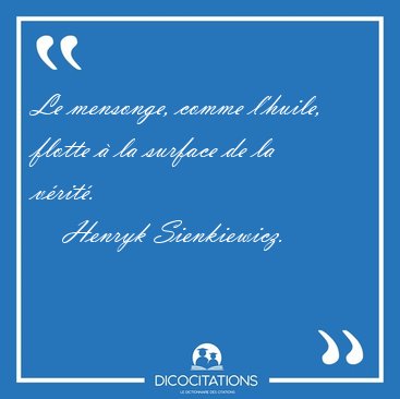 Le mensonge, comme l'huile, flotte  la surface de la [...] - Henryk Sienkiewicz...