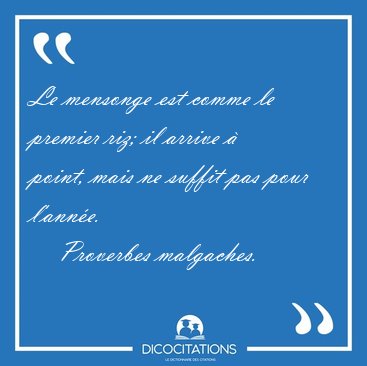 Le mensonge est comme le premier riz; il arrive � point, mais ne [...] - Proverbes malgaches...