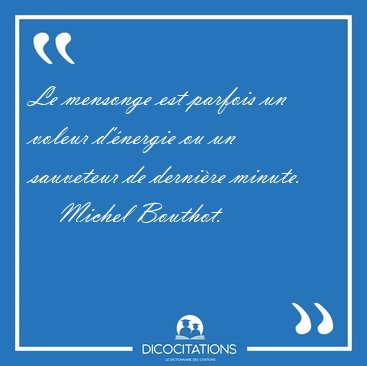 Le mensonge est parfois un voleur d'�nergie ou un sauveteur de [...] - Michel Bouthot...