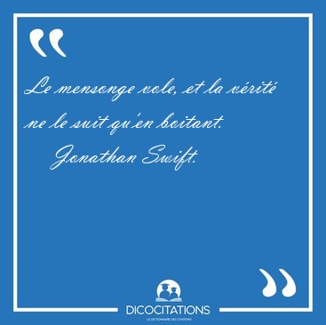 Le mensonge vole, et la v�rit� ne le suit qu'en [...] - Jonathan Swift...