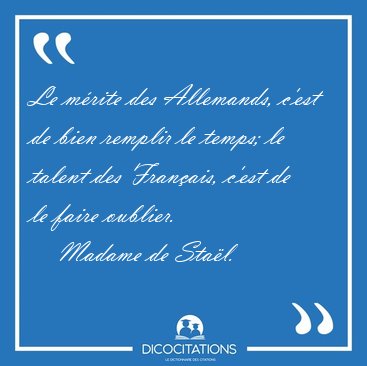 Le m�rite des Allemands, c'est de bien remplir le temps; le [...] - Madame de Sta�l...
