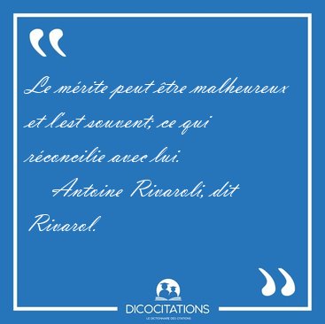 Le mrite peut tre malheureux et l'est souvent; ce qui [...] - Antoine Rivaroli, dit Rivarol...
